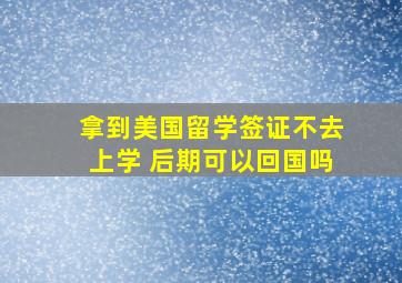 拿到美国留学签证不去上学 后期可以回国吗